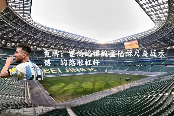 黄牌：赛场纪律的量化标尺与战术博弈的隐形杠杆