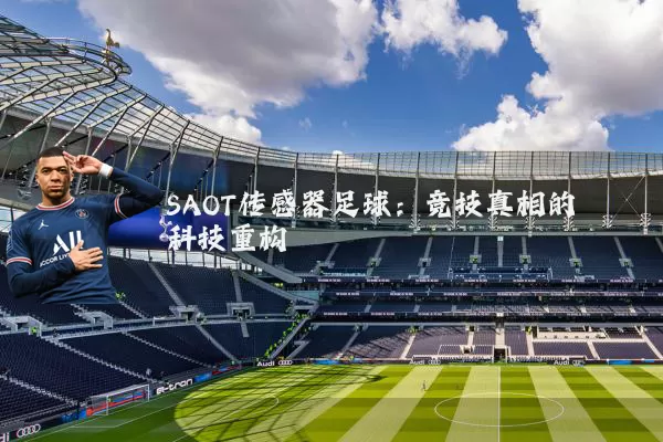 SAOT传感器足球:竞技真相的科技重构