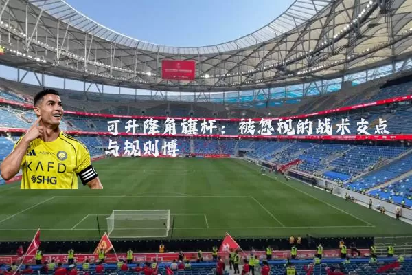 可升降角旗杆:被忽视的战术支点与规则博弈