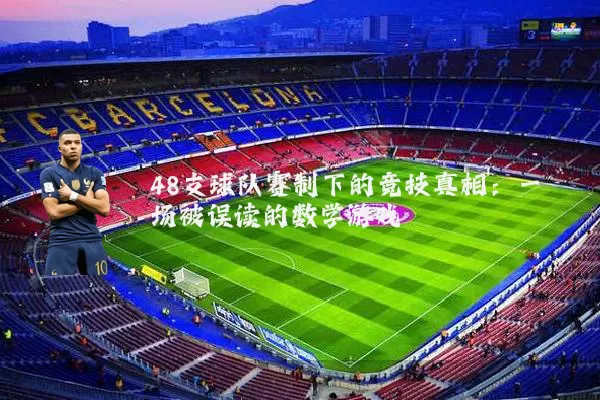 48支球队赛制下的竞技真相：一场被误读的数学游戏
