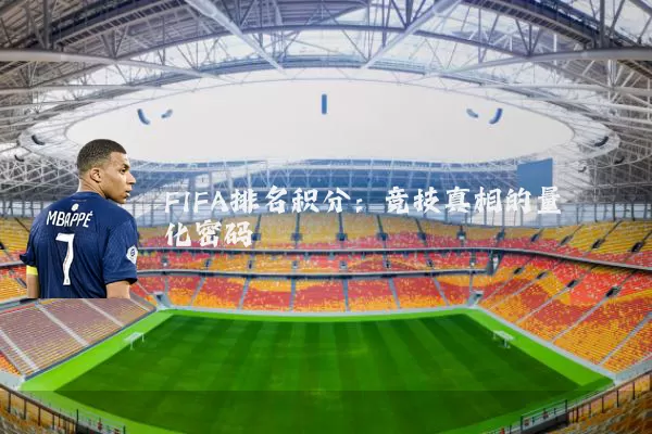FIFA排名积分:竞技真相的量化密码