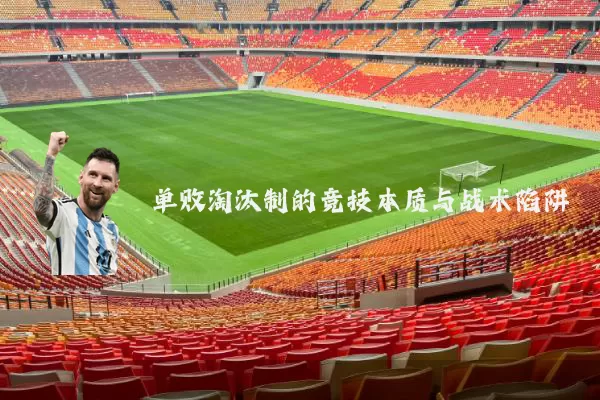 单败淘汰制的竞技本质与战术陷阱