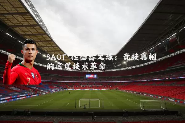 SAOT 传感器足球:竞技真相的底层技术革命