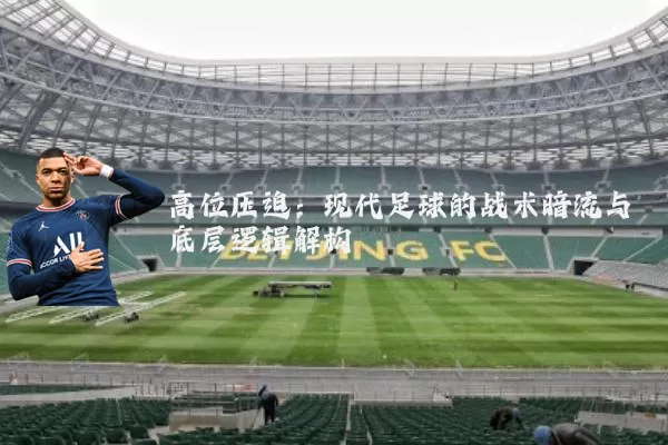 高位压迫：现代足球的战术暗流与底层逻辑解构