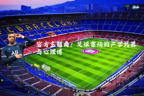 官方主题曲：足球赛场的声学武器与心理博弈